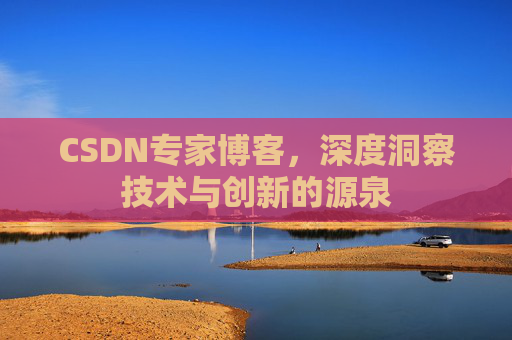 CSDN专家博客，深度洞察技术与创新的源泉
